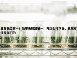 三分联盟第一！效率也联盟第一！再这么打下去，总冠军还是你们的