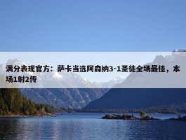 满分表现官方：萨卡当选阿森纳3-1圣徒全场最佳，本场1射2传