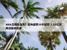 NBA王朝队复苏？名帅盛赞39岁超控 1.55亿穷阵剑指季后赛