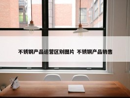 不锈钢产品运营区别图片 不锈钢产品销售