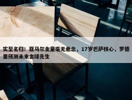 实至名归！亚马尔金童毫无悬念，17岁巴萨核心，罗德里预测未来金球先生