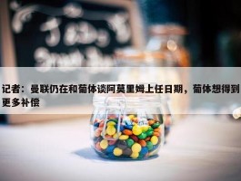 记者：曼联仍在和葡体谈阿莫里姆上任日期，葡体想得到更多补偿