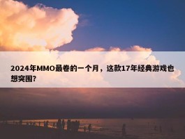 2024年MMO最卷的一个月，这款17年经典游戏也想突围？