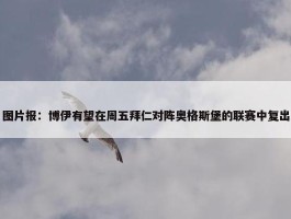 图片报：博伊有望在周五拜仁对阵奥格斯堡的联赛中复出