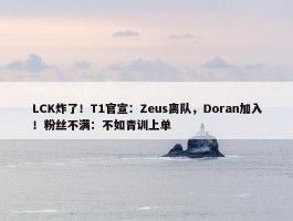 LCK炸了！T1官宣：Zeus离队，Doran加入！粉丝不满：不如青训上单