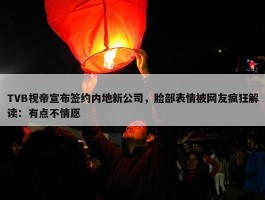 TVB视帝宣布签约内地新公司，脸部表情被网友疯狂解读：有点不情愿