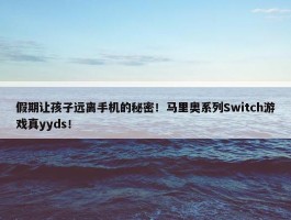 假期让孩子远离手机的秘密！马里奥系列Switch游戏真yyds！