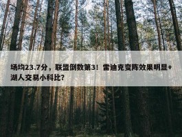 场均23.7分，联盟倒数第3！雷迪克变阵效果明显+湖人交易小科比？