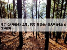 除了《大开眼戒》之外，妮可·基德曼六部大尺度电影的艺术献身