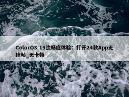 ColorOS 15流畅度体验：打开24款App无掉帧_无卡顿