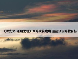 《时光3：永耀之境》众筹大获成功 远超预设筹款目标