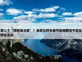 第二个“博斯曼法案”？迪亚拉转会案可能推翻当今足坛转会系统