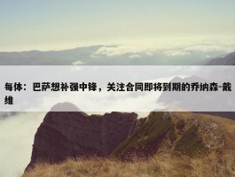 每体：巴萨想补强中锋，关注合同即将到期的乔纳森-戴维