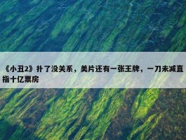 《小丑2》扑了没关系，美片还有一张王牌，一刀未减直指十亿票房