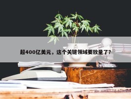 超400亿美元，这个关键领域要放量了？