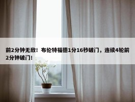 前2分钟无敌！布伦特福德1分16秒破门，连续4轮前2分钟破门！