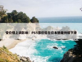 受价格上调影响：PS5涨价后在日本销量持续下滑