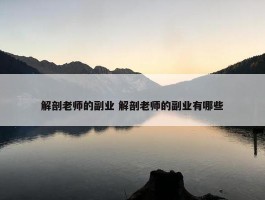 解剖老师的副业 解剖老师的副业有哪些