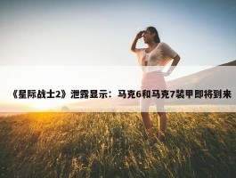 《星际战士2》泄露显示：马克6和马克7装甲即将到来