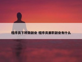 程序员下班做副业 程序员兼职副业有什么