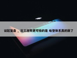 议起复盘 _ 比三连败更可怕的是 哈登体系真的崩了