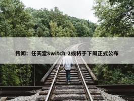 传闻：任天堂Switch 2或将于下周正式公布