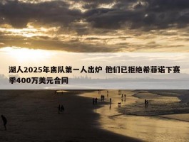 湖人2025年离队第一人出炉 他们已拒绝希菲诺下赛季400万美元合同