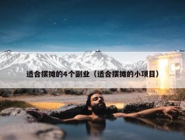 适合摆摊的4个副业（适合摆摊的小项目）