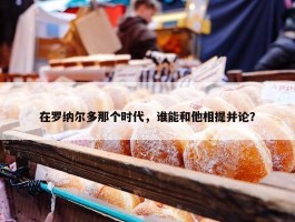 在罗纳尔多那个时代，谁能和他相提并论？