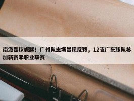 南派足球崛起！广州队主场出现反转，12支广东球队参加新赛季职业联赛