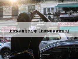 上班族副业怎么分享（上班族的副业做什么）