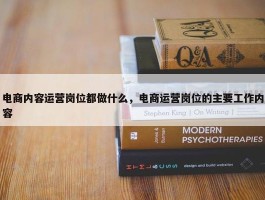 电商内容运营岗位都做什么，电商运营岗位的主要工作内容