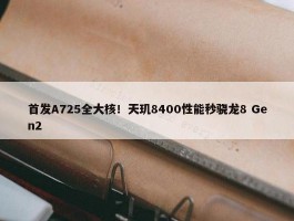 首发A725全大核！天玑8400性能秒骁龙8 Gen2