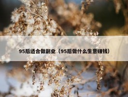 95后适合做副业（95后做什么生意赚钱）