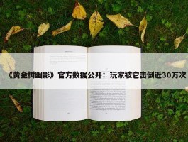 《黄金树幽影》官方数据公开：玩家被它击倒近30万次