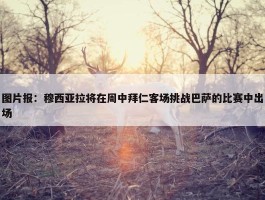 图片报：穆西亚拉将在周中拜仁客场挑战巴萨的比赛中出场