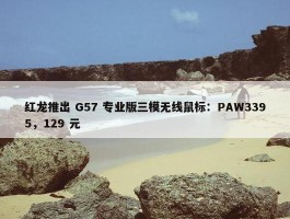 红龙推出 G57 专业版三模无线鼠标：PAW3395，129 元