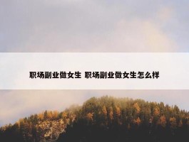 职场副业做女生 职场副业做女生怎么样