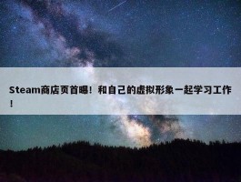 Steam商店页首曝！和自己的虚拟形象一起学习工作！