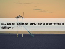 后天战绿军！阿特金森：来的正是时候 靠最好的对手自我检验一下