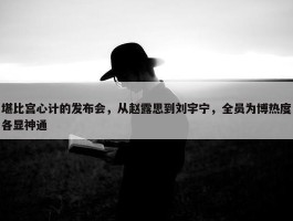 堪比宫心计的发布会，从赵露思到刘宇宁，全员为博热度各显神通