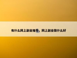 有什么网上副业推荐，网上副业做什么好