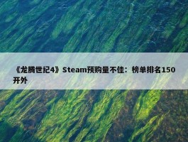 《龙腾世纪4》Steam预购量不佳：榜单排名150开外