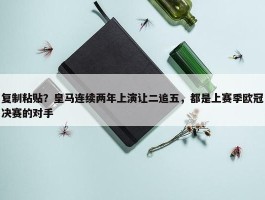 复制粘贴？皇马连续两年上演让二追五，都是上赛季欧冠决赛的对手