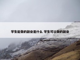 学生能做的副业是什么 学生可以做的副业