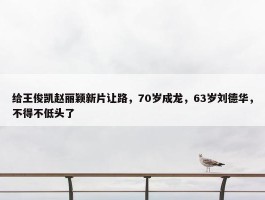 给王俊凯赵丽颖新片让路，70岁成龙，63岁刘德华，不得不低头了