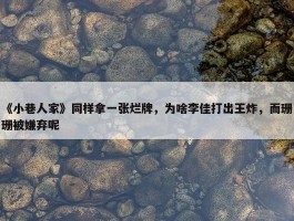 《小巷人家》同样拿一张烂牌，为啥李佳打出王炸，而珊珊被嫌弃呢