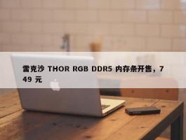 雷克沙 THOR RGB DDR5 内存条开售，749 元