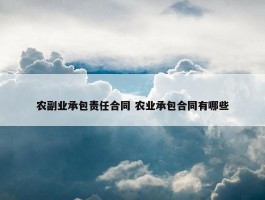 农副业承包责任合同 农业承包合同有哪些