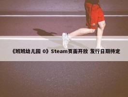 《班班幼儿园 0》Steam页面开放 发行日期待定